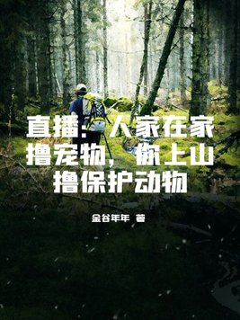 直播：人家在家撸宠物，你上山撸保护动物